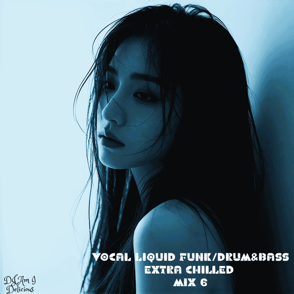 Cover art for Vocal Liquid Funk/Drum&Bass Extra Chilled Mix 6 by DJ Am I Delicious